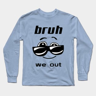 bruh we out Long Sleeve T-Shirt